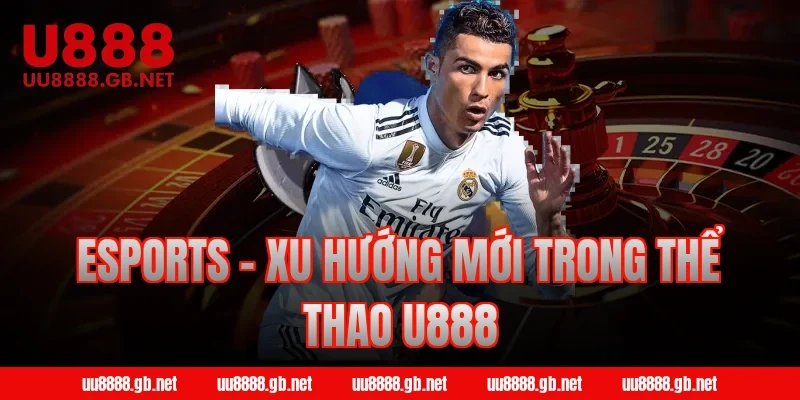 eSports – Xu hướng mới trong thể thao U888